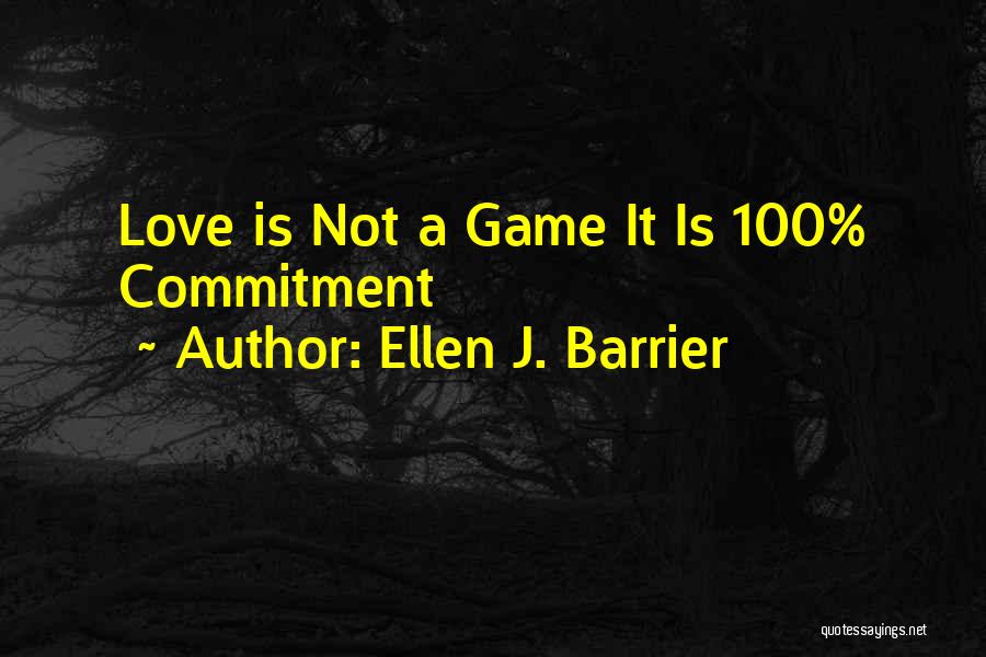 Ellen J. Barrier Quotes: Love Is Not A Game It Is 100% Commitment