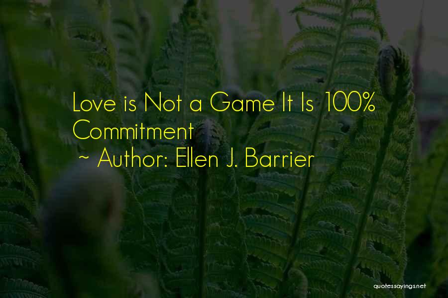 Ellen J. Barrier Quotes: Love Is Not A Game It Is 100% Commitment