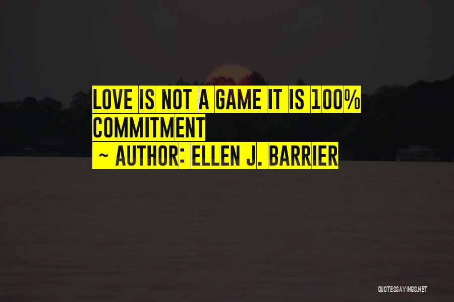 Ellen J. Barrier Quotes: Love Is Not A Game It Is 100% Commitment