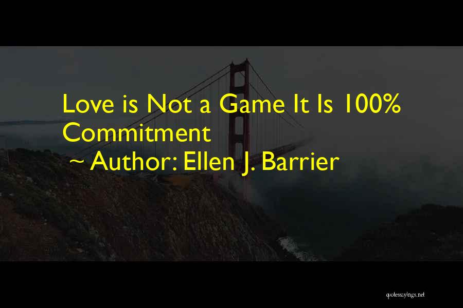 Ellen J. Barrier Quotes: Love Is Not A Game It Is 100% Commitment