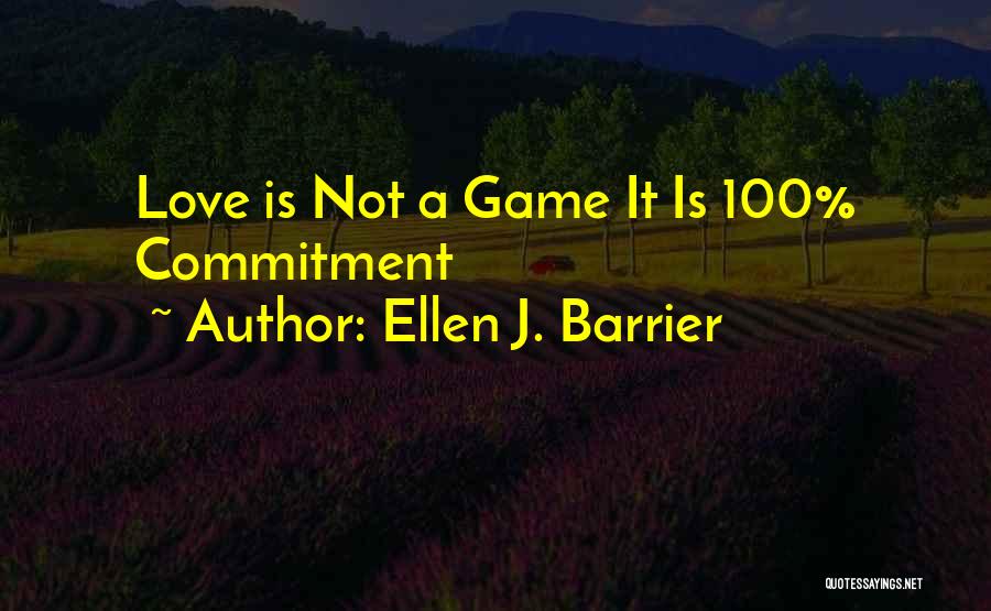 Ellen J. Barrier Quotes: Love Is Not A Game It Is 100% Commitment