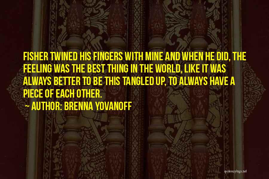 Brenna Yovanoff Quotes: Fisher Twined His Fingers With Mine And When He Did, The Feeling Was The Best Thing In The World, Like