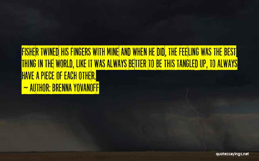 Brenna Yovanoff Quotes: Fisher Twined His Fingers With Mine And When He Did, The Feeling Was The Best Thing In The World, Like
