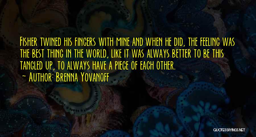 Brenna Yovanoff Quotes: Fisher Twined His Fingers With Mine And When He Did, The Feeling Was The Best Thing In The World, Like