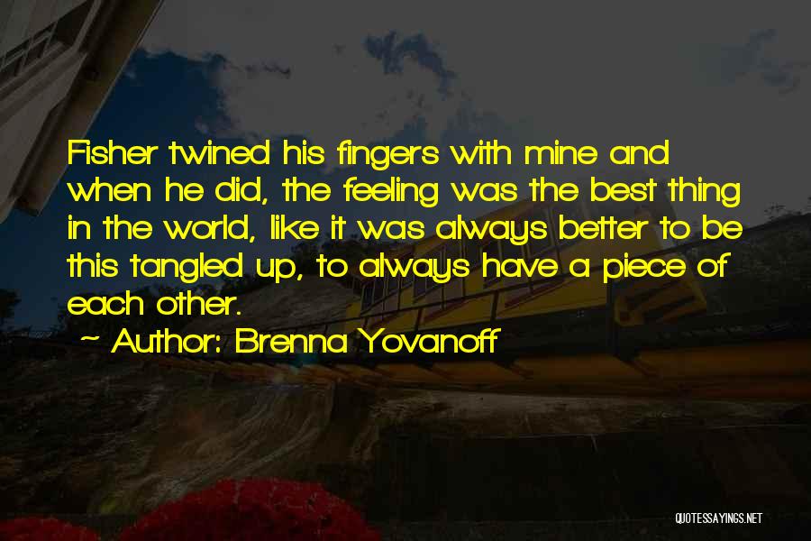 Brenna Yovanoff Quotes: Fisher Twined His Fingers With Mine And When He Did, The Feeling Was The Best Thing In The World, Like