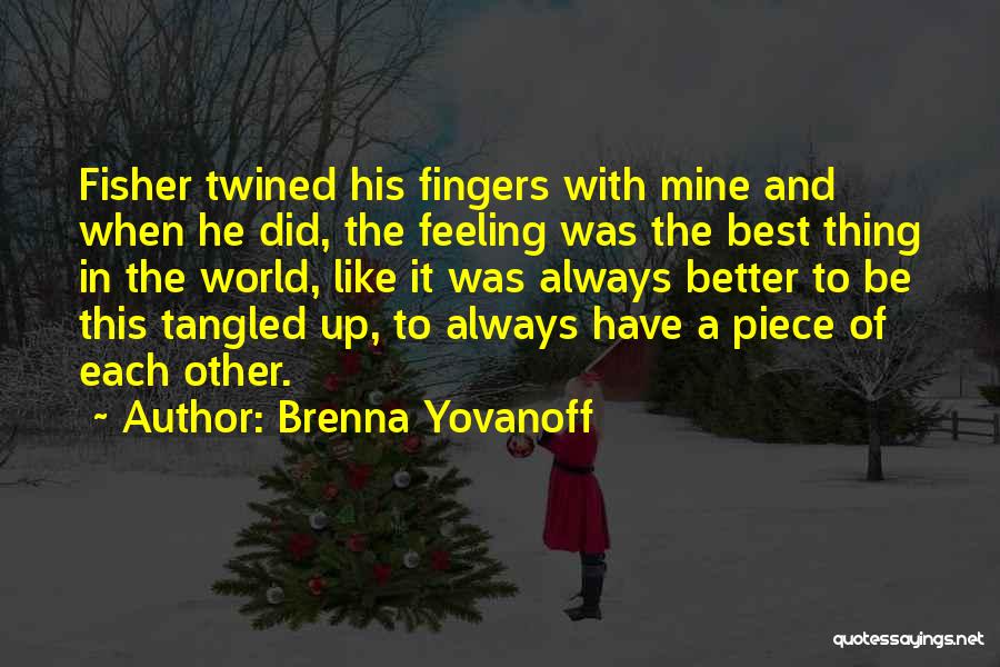 Brenna Yovanoff Quotes: Fisher Twined His Fingers With Mine And When He Did, The Feeling Was The Best Thing In The World, Like