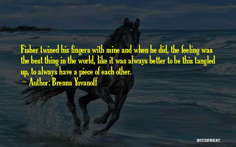 Brenna Yovanoff Quotes: Fisher Twined His Fingers With Mine And When He Did, The Feeling Was The Best Thing In The World, Like