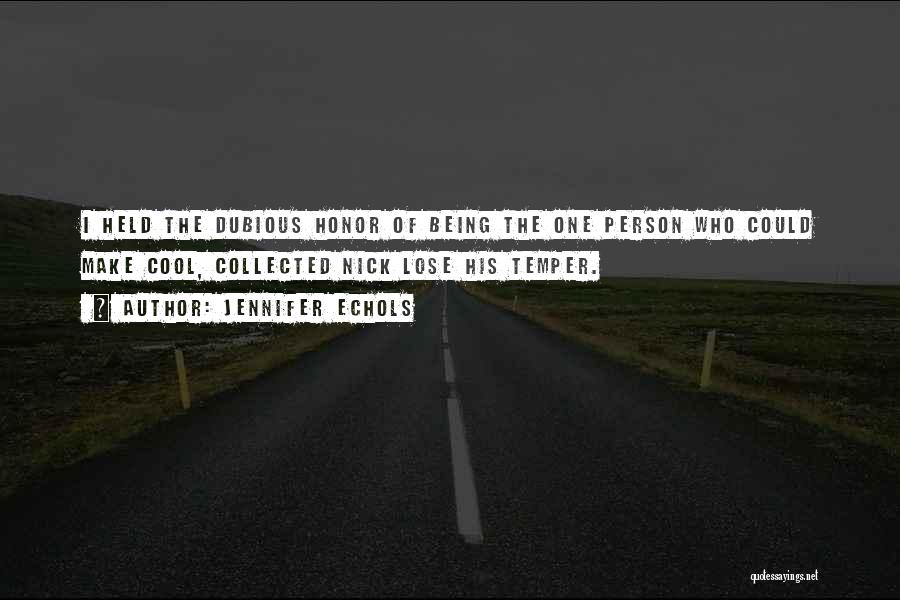 Jennifer Echols Quotes: I Held The Dubious Honor Of Being The One Person Who Could Make Cool, Collected Nick Lose His Temper.