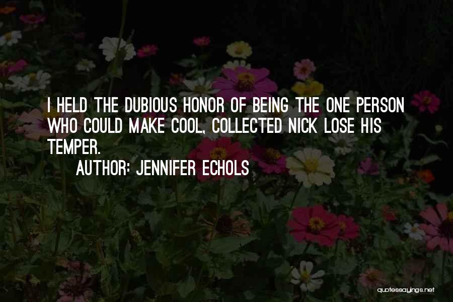 Jennifer Echols Quotes: I Held The Dubious Honor Of Being The One Person Who Could Make Cool, Collected Nick Lose His Temper.