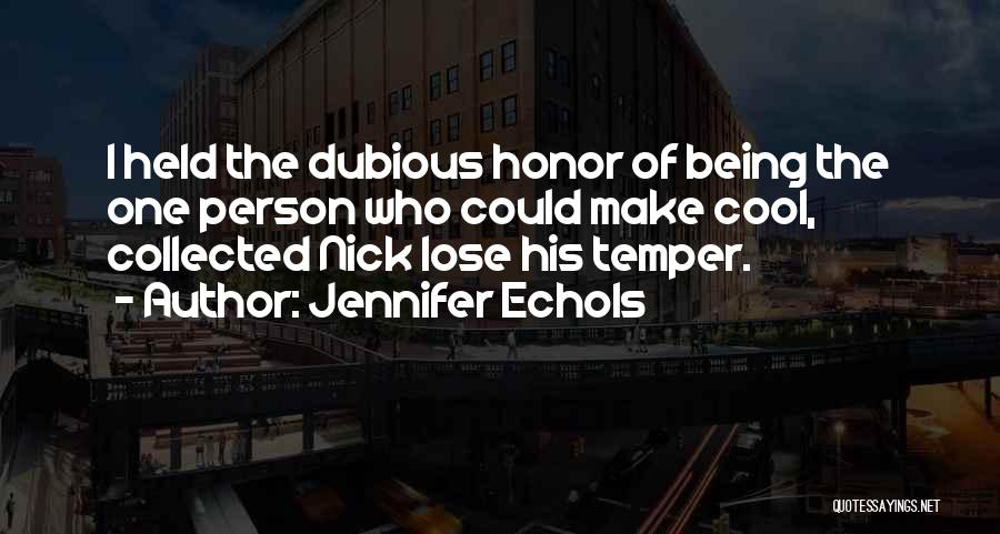 Jennifer Echols Quotes: I Held The Dubious Honor Of Being The One Person Who Could Make Cool, Collected Nick Lose His Temper.