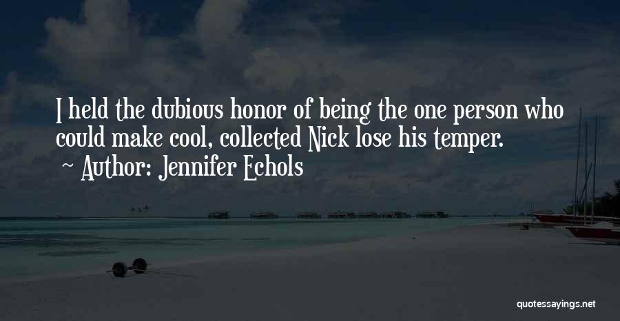 Jennifer Echols Quotes: I Held The Dubious Honor Of Being The One Person Who Could Make Cool, Collected Nick Lose His Temper.