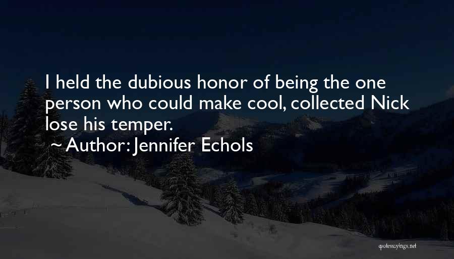 Jennifer Echols Quotes: I Held The Dubious Honor Of Being The One Person Who Could Make Cool, Collected Nick Lose His Temper.
