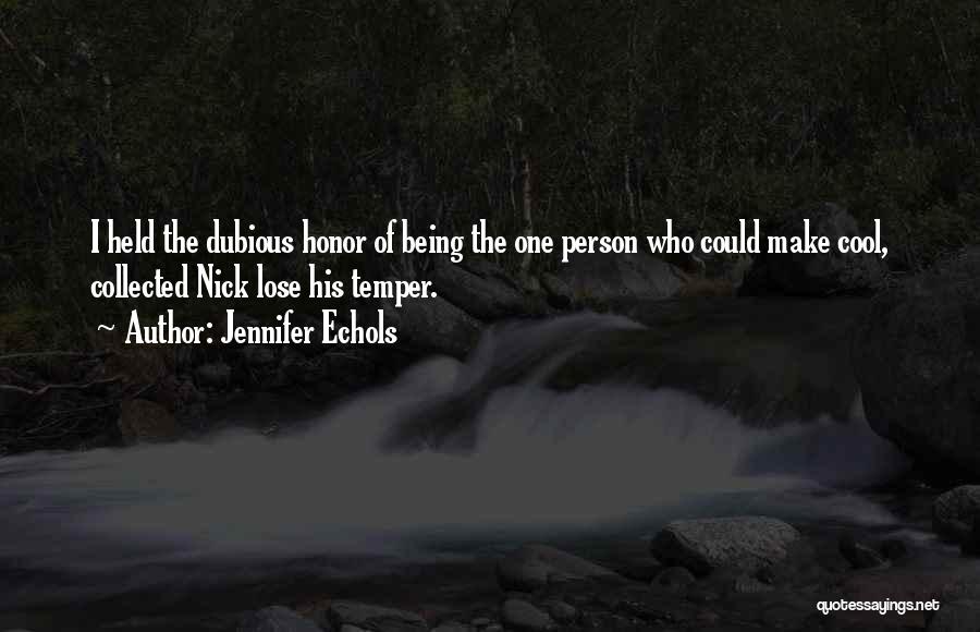 Jennifer Echols Quotes: I Held The Dubious Honor Of Being The One Person Who Could Make Cool, Collected Nick Lose His Temper.