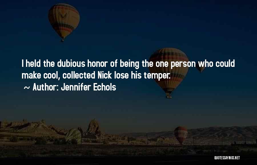Jennifer Echols Quotes: I Held The Dubious Honor Of Being The One Person Who Could Make Cool, Collected Nick Lose His Temper.