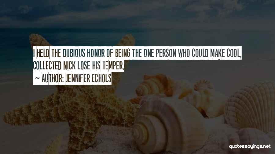 Jennifer Echols Quotes: I Held The Dubious Honor Of Being The One Person Who Could Make Cool, Collected Nick Lose His Temper.