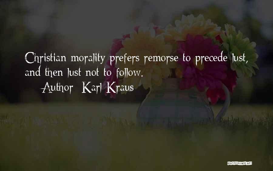 Karl Kraus Quotes: Christian Morality Prefers Remorse To Precede Lust, And Then Lust Not To Follow.