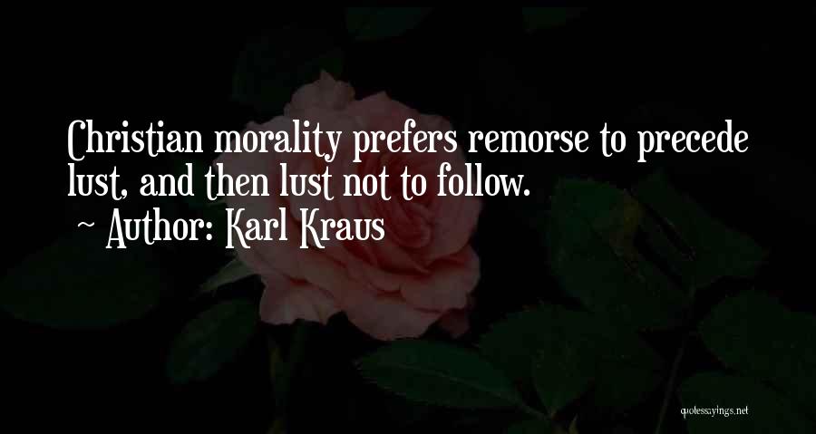 Karl Kraus Quotes: Christian Morality Prefers Remorse To Precede Lust, And Then Lust Not To Follow.