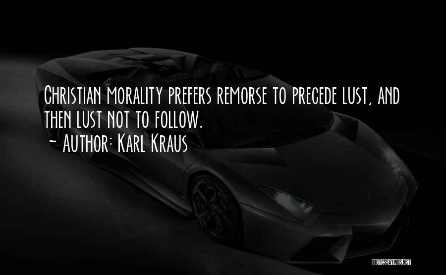 Karl Kraus Quotes: Christian Morality Prefers Remorse To Precede Lust, And Then Lust Not To Follow.