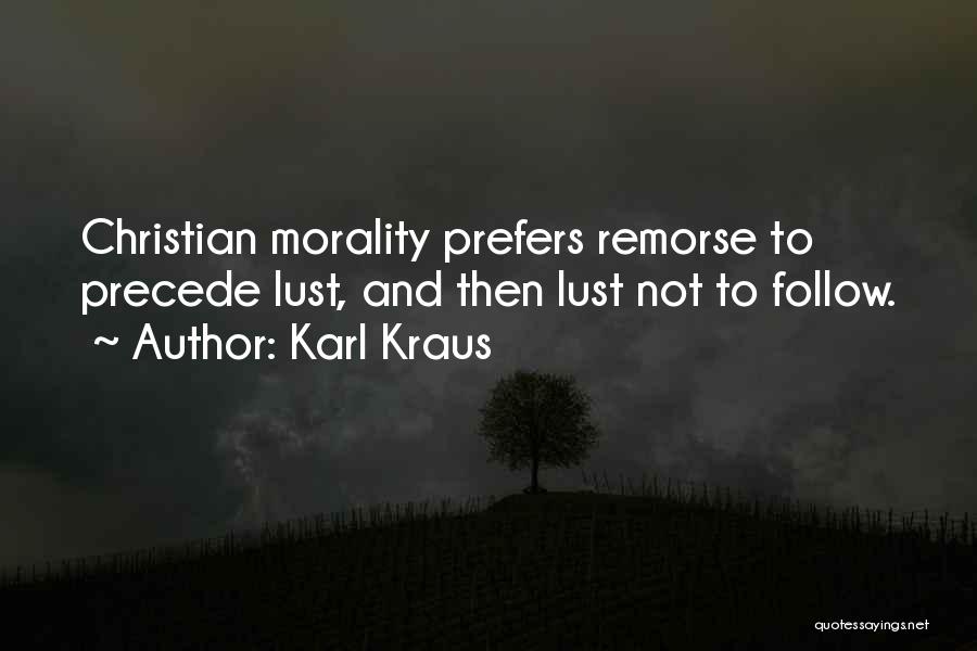 Karl Kraus Quotes: Christian Morality Prefers Remorse To Precede Lust, And Then Lust Not To Follow.