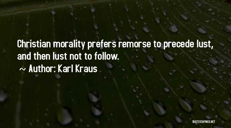 Karl Kraus Quotes: Christian Morality Prefers Remorse To Precede Lust, And Then Lust Not To Follow.