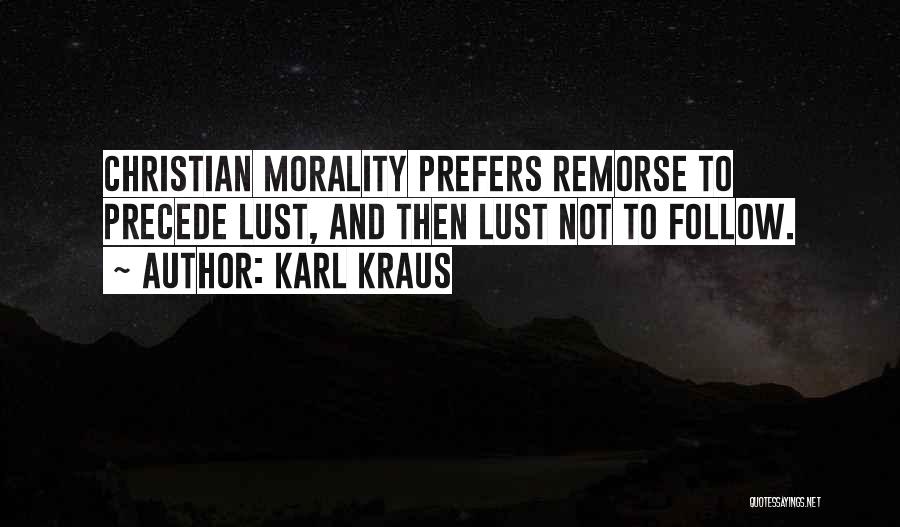 Karl Kraus Quotes: Christian Morality Prefers Remorse To Precede Lust, And Then Lust Not To Follow.