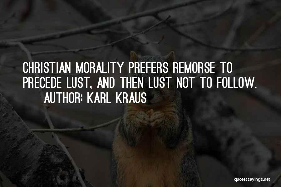 Karl Kraus Quotes: Christian Morality Prefers Remorse To Precede Lust, And Then Lust Not To Follow.