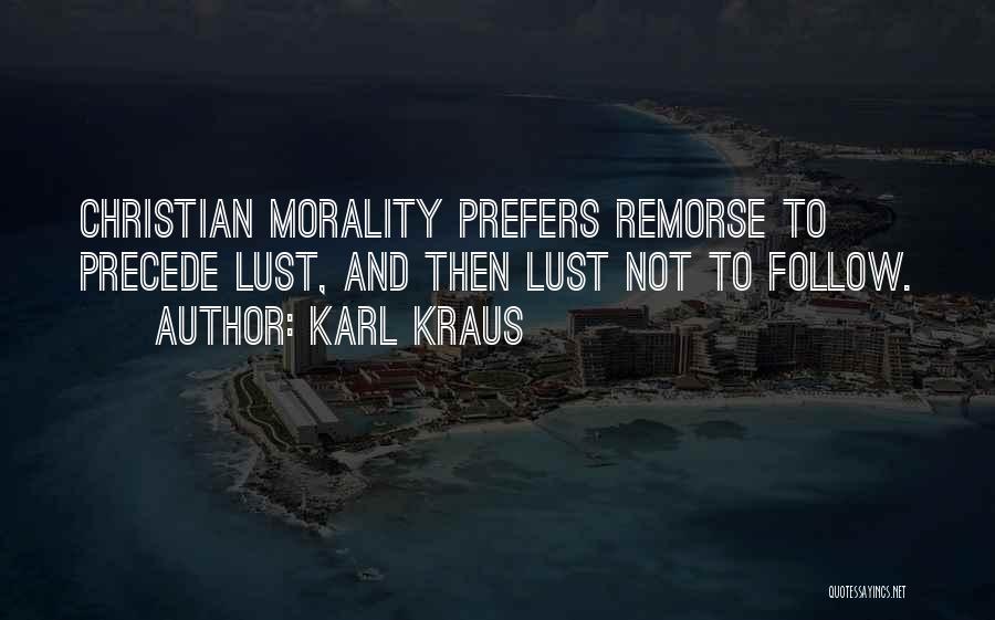 Karl Kraus Quotes: Christian Morality Prefers Remorse To Precede Lust, And Then Lust Not To Follow.