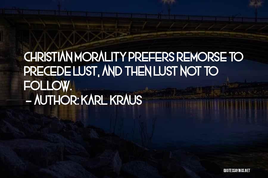 Karl Kraus Quotes: Christian Morality Prefers Remorse To Precede Lust, And Then Lust Not To Follow.
