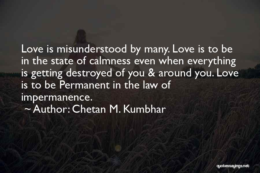 Chetan M. Kumbhar Quotes: Love Is Misunderstood By Many. Love Is To Be In The State Of Calmness Even When Everything Is Getting Destroyed