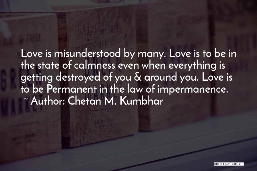 Chetan M. Kumbhar Quotes: Love Is Misunderstood By Many. Love Is To Be In The State Of Calmness Even When Everything Is Getting Destroyed