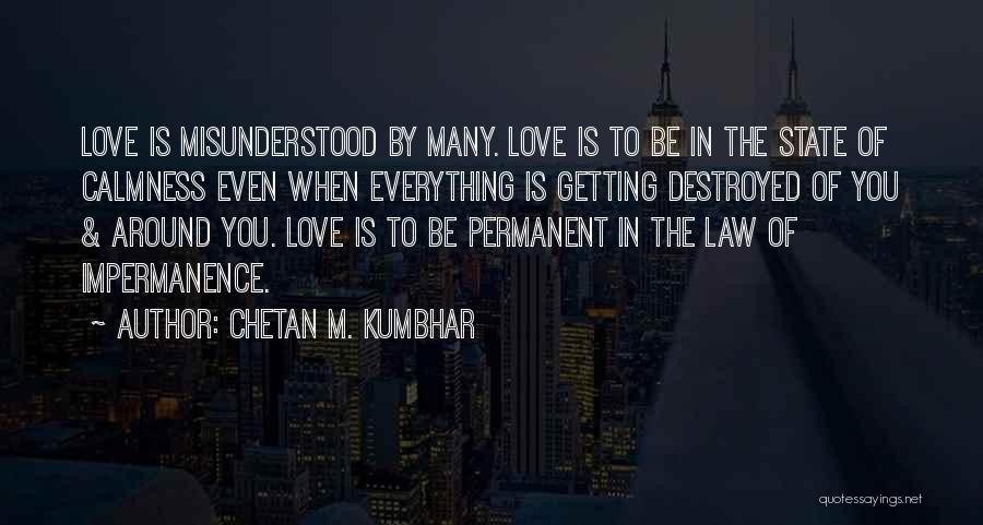 Chetan M. Kumbhar Quotes: Love Is Misunderstood By Many. Love Is To Be In The State Of Calmness Even When Everything Is Getting Destroyed