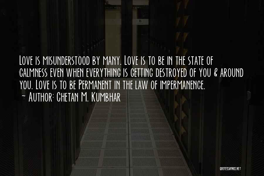 Chetan M. Kumbhar Quotes: Love Is Misunderstood By Many. Love Is To Be In The State Of Calmness Even When Everything Is Getting Destroyed