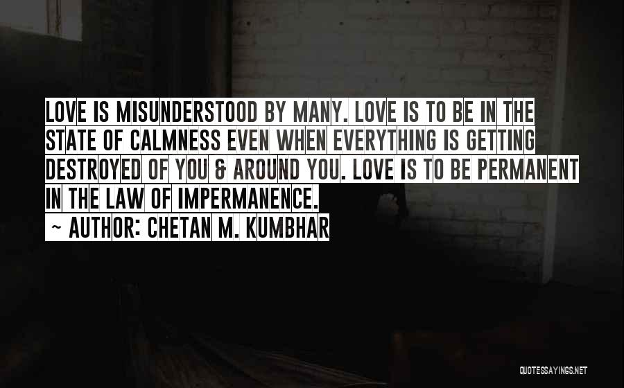 Chetan M. Kumbhar Quotes: Love Is Misunderstood By Many. Love Is To Be In The State Of Calmness Even When Everything Is Getting Destroyed