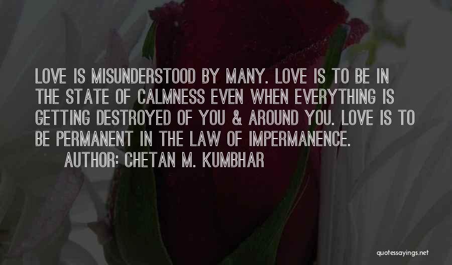 Chetan M. Kumbhar Quotes: Love Is Misunderstood By Many. Love Is To Be In The State Of Calmness Even When Everything Is Getting Destroyed