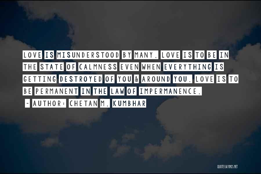 Chetan M. Kumbhar Quotes: Love Is Misunderstood By Many. Love Is To Be In The State Of Calmness Even When Everything Is Getting Destroyed