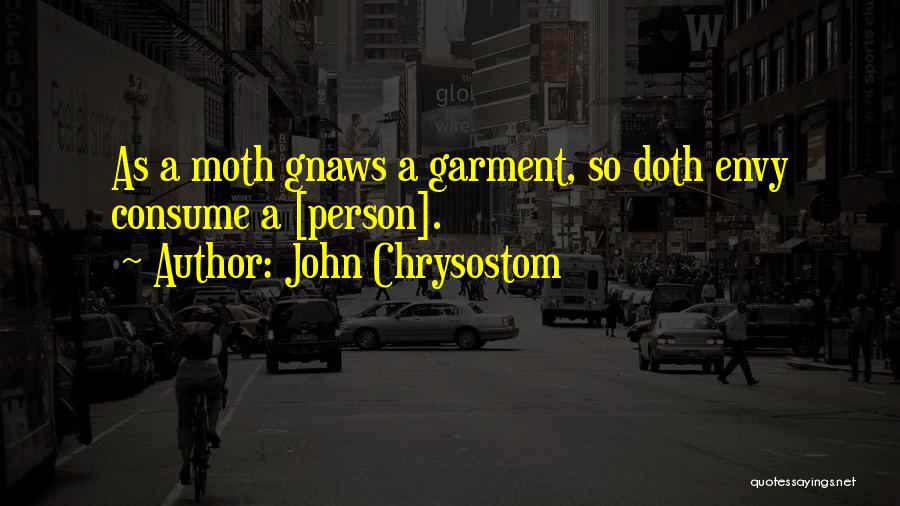 John Chrysostom Quotes: As A Moth Gnaws A Garment, So Doth Envy Consume A [person].