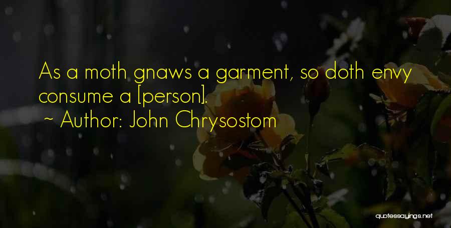 John Chrysostom Quotes: As A Moth Gnaws A Garment, So Doth Envy Consume A [person].