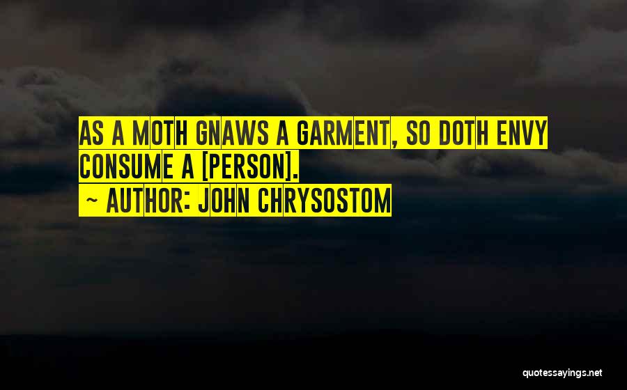 John Chrysostom Quotes: As A Moth Gnaws A Garment, So Doth Envy Consume A [person].
