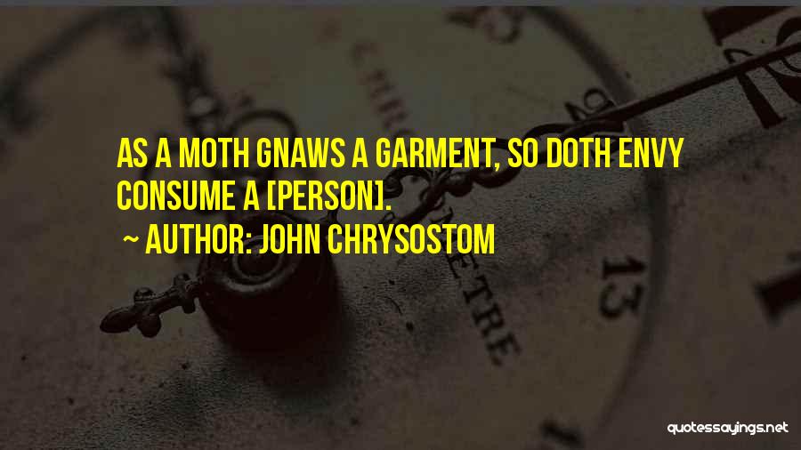 John Chrysostom Quotes: As A Moth Gnaws A Garment, So Doth Envy Consume A [person].