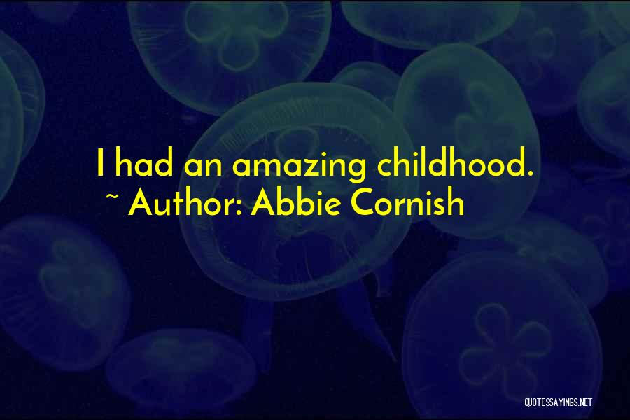 Abbie Cornish Quotes: I Had An Amazing Childhood.