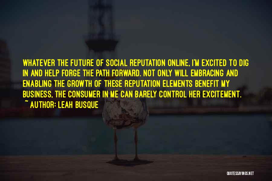 Leah Busque Quotes: Whatever The Future Of Social Reputation Online, I'm Excited To Dig In And Help Forge The Path Forward. Not Only
