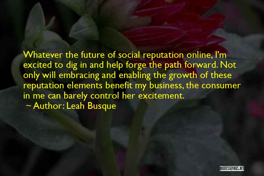 Leah Busque Quotes: Whatever The Future Of Social Reputation Online, I'm Excited To Dig In And Help Forge The Path Forward. Not Only