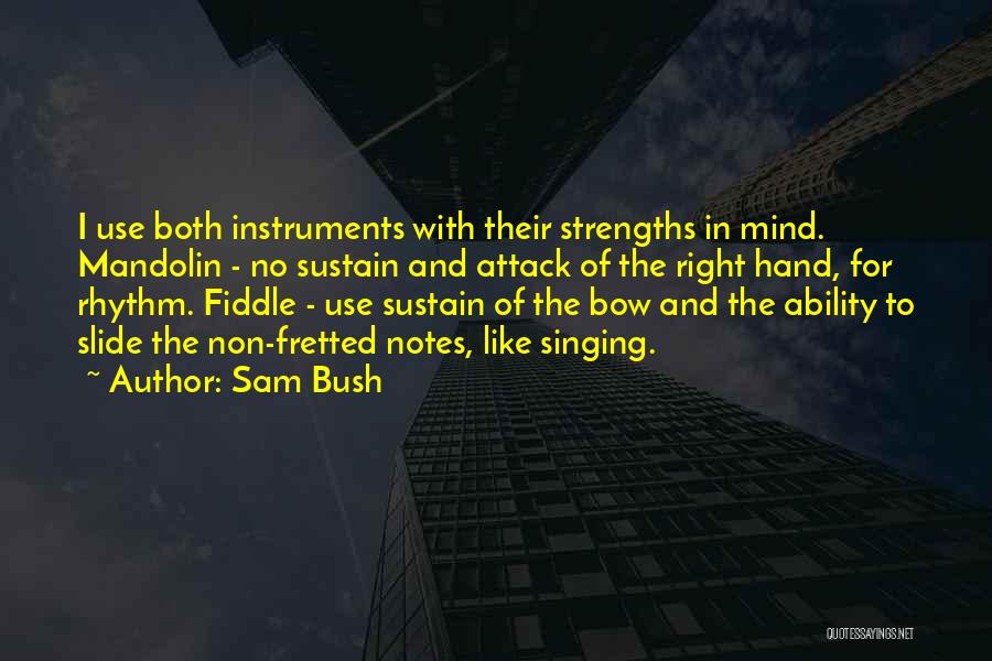 Sam Bush Quotes: I Use Both Instruments With Their Strengths In Mind. Mandolin - No Sustain And Attack Of The Right Hand, For