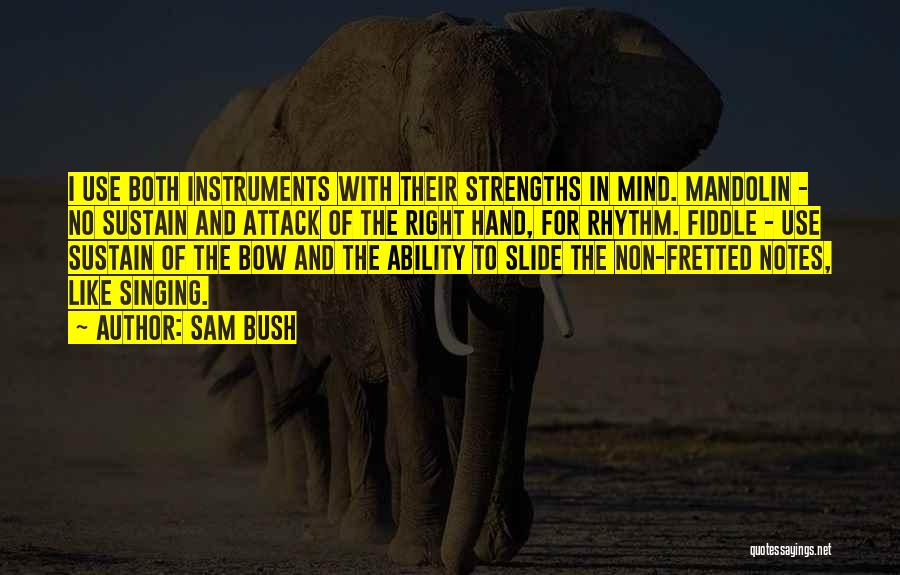 Sam Bush Quotes: I Use Both Instruments With Their Strengths In Mind. Mandolin - No Sustain And Attack Of The Right Hand, For