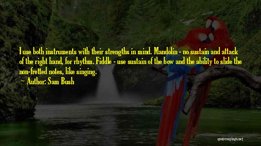 Sam Bush Quotes: I Use Both Instruments With Their Strengths In Mind. Mandolin - No Sustain And Attack Of The Right Hand, For