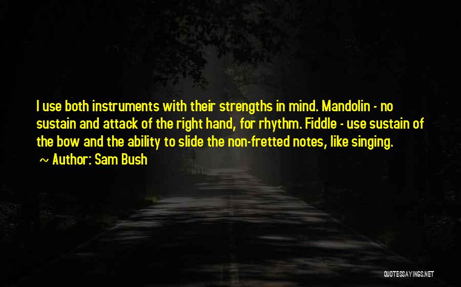 Sam Bush Quotes: I Use Both Instruments With Their Strengths In Mind. Mandolin - No Sustain And Attack Of The Right Hand, For