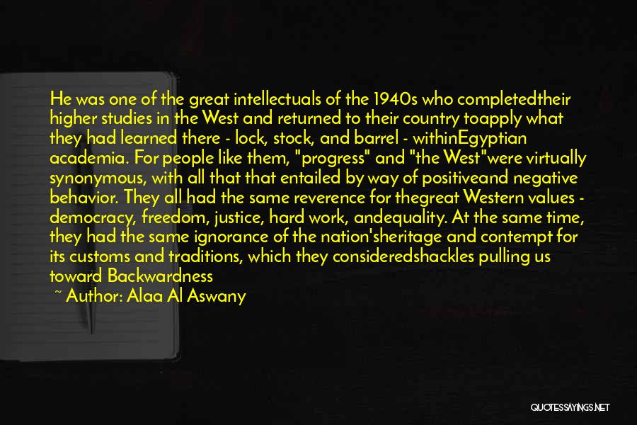 Alaa Al Aswany Quotes: He Was One Of The Great Intellectuals Of The 1940s Who Completedtheir Higher Studies In The West And Returned To