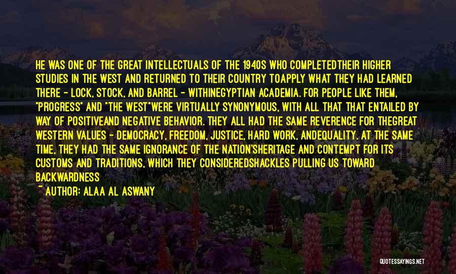 Alaa Al Aswany Quotes: He Was One Of The Great Intellectuals Of The 1940s Who Completedtheir Higher Studies In The West And Returned To