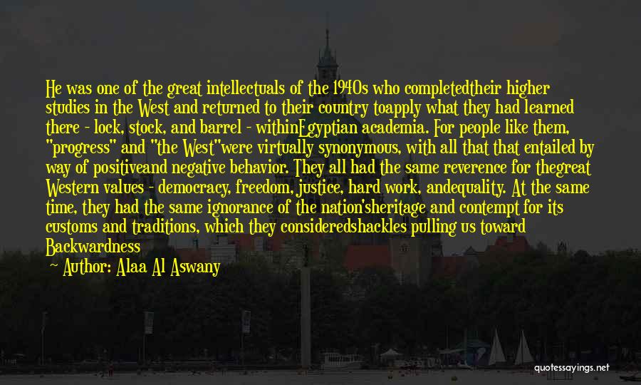 Alaa Al Aswany Quotes: He Was One Of The Great Intellectuals Of The 1940s Who Completedtheir Higher Studies In The West And Returned To