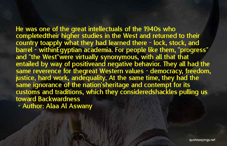 Alaa Al Aswany Quotes: He Was One Of The Great Intellectuals Of The 1940s Who Completedtheir Higher Studies In The West And Returned To